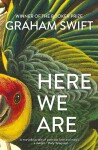 Here We Are - Graham Swift