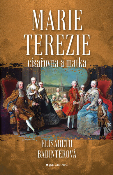 Marie Terezie: císařovna a matka - Elisabeth Badinterová