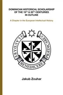 Dominican Historical Scholarship of the 19th 20th Centuries in Outline Jakub Zouhar