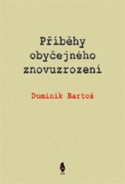 Příběhy obyčejného znovuzrození Dominik Bartoš