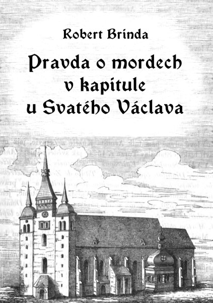 Pravda o mordech v kapitule u Svatého Václava - Robert Brinda