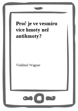 Proč je ve vesmíru více hmoty než antihmoty? - Vladimír Wagner