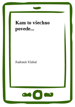 Kam to všechno povede... - Radomír Klabal