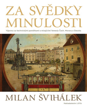 Za svědky minulosti Výpravy Za technickými památkami mizejícími řemesly Čech, Moravy Slezska Milan Švihálek