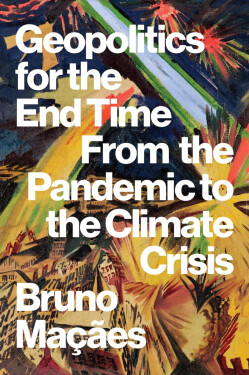 Geopolitics for the End Time: From the Pandemic to the Climate Crisis - Bruno Maçaes