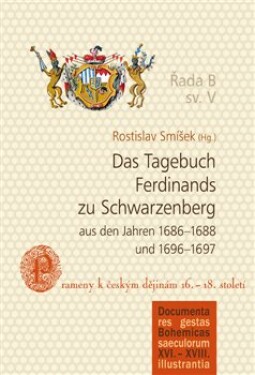 Das Tagebuch Ferdinands zu Schwarzenberg aus den Jahren 1686–1688 und 1696–1697 Rostislav Smíšek