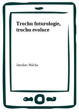 Trochu futurologie, trochu evoluce - Jaroslav Mácha
