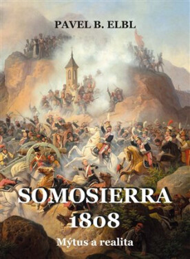 Somosierra 1808 - Mýtus a realita - Pavel Benedikt Elbl