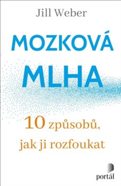 Mozková mlha - 10 způsobů, jak ji rozfoukat - Jill Weber