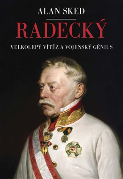 Radecký - Velkolepý vítěz a vojenský génius - Alan Sked