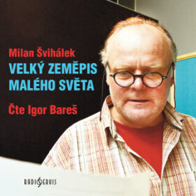 Velký zeměpis malého světa - Milan Švihálek, Igor Bareš - audiokniha