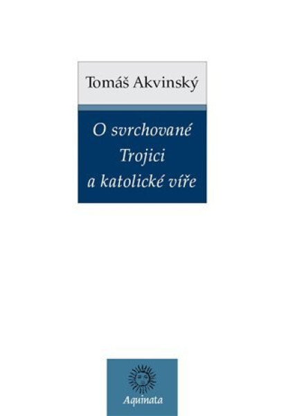 O svrchované Trojici a katolické víře - Tomáš Akvinský