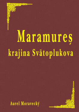 Muramureš krajina Svätoplukova (slovensky) - Aurel Moravecký