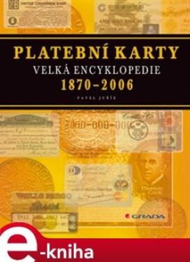Platební karty. Velká encyklopedie - 1870-2006 - Pavel Juřík e-kniha