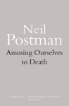 Amusing Ourselves to Death - Neil Postman