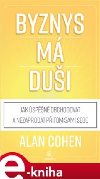 Byznys má duši. Jak úspěšně obchodovat a nezaprodat přitom duši - Alan Cohen e-kniha