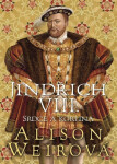 Jindřich VIII. - Srdce a Koruna - Alison Weir