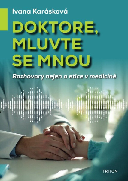 Doktore, mluvte se mnou - Rozhovory nejen o etice v medicíně - Ivana Karásková