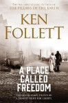 A Place Called Freedom: A Vast, Thrilling Work of Historical Fiction - Ken Follett