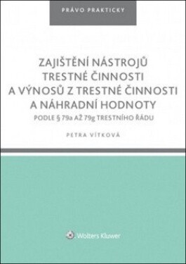 Zajištění nástrojů trestné činnosti a výnosů z trestné činnosti a náhradní hodnoty podle § 79a až 79g trestního řádu - Petra Vítková