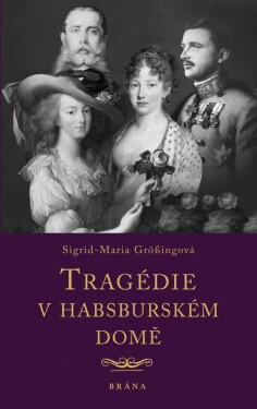 Tragédie v habsburském domě - Sigrid-Maria Größing