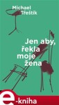 Jen aby, řekla moje žena - Michael Třeštík e-kniha