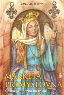 Markéta Přemyslovna - Česká princezna na trůně dánském - Soňa Sirotková