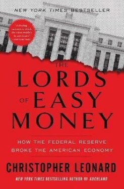 The Lords of Easy Money: How the Federal Reserve Broke the American Economy - Christopher Leonard