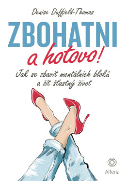 Zbohatni a hotovo! - Jak se zbavit mentálních bloků a žít šťastný život - Denise Duffield-Thomas