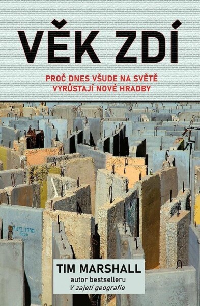 Věk zdí Proč dnes všude na světě vyrůstají nové hradby Marshall Tim