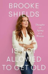 Brooke Shields is Not Allowed to Get Old - Brooke Shields