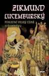 Zikmund Lucemburský Poslední velký císař středověku Jiří Bílek