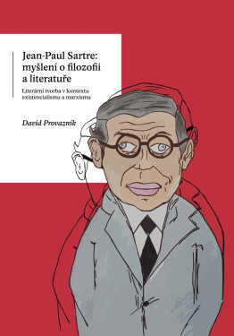 Jean-Paul Sartre: myšlení o filozofii a literatuře - David Provazník