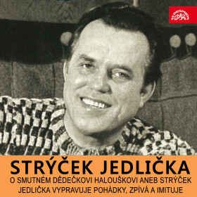O smutném dědečkovi Halouškovi aneb Strýček Jedlička vypravuje pohádky, zpívá a imituje - Antonín Jedlička - audiokniha