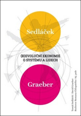 Revoluční ekonomie: systému lidech Tomáš Sedláček, David Graeber, Roman Chlupatý