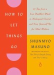 How to Let Things Go: 99 Tips from a Zen Buddhist Monk to Relinquish Control and Free Your - Shunmyo Masuno
