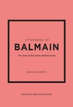 Little Book of Balmain: The story of the iconic fashion house - Karen Homer