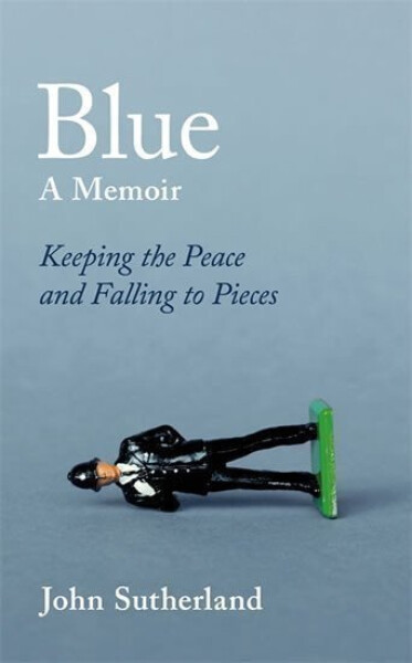 Blue Memoir Keeping the Peace and Falling to Pieces Sutherland John