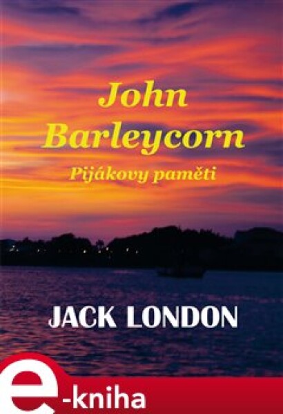 John Barleycorn. Pijákovy paměti - Jack London e-kniha