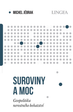 Suroviny a moc - Geopolitika nerostného bohatství - Michel Jébrak