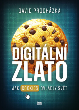 Digitální zlato - Jak cookies ovládly svět - David Procházka