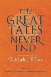Great Tales Never End, The: Essays in Memory of Christopher Tolkien - Richard Ovenden