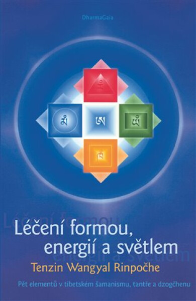 Léčení formou, energií a světlem - Pět elementů v tibetském šamanismu, tantře a dzogčhenu - Tenzin Wangyal Rinpočhe