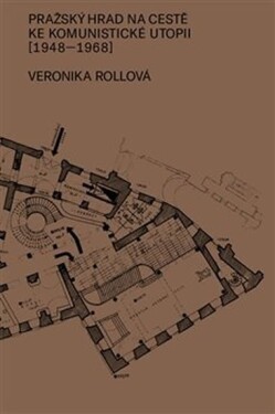 Pražský hrad na cestě ke komunistické utopii (1948–1968) Veronika Rollová