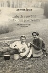 ...abych vysvětlil budoucím pokolením - Kronika a Deníky 1899-1986 - Antonín Špáta