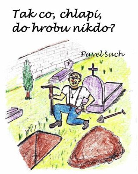 Tak co, chlapi, do hrobu nikdo? - Pavel Šach - e-kniha