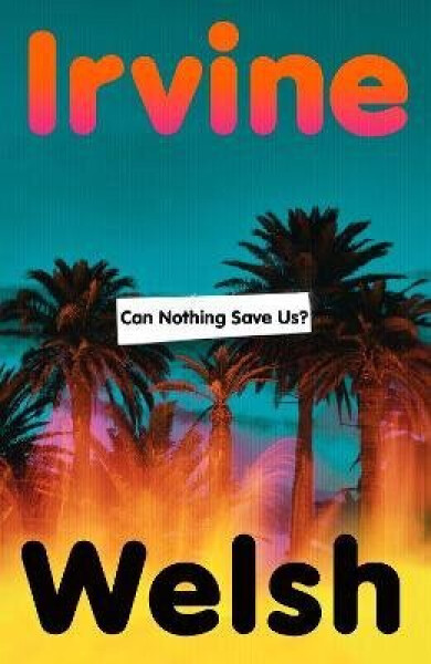 Can Nothing Save Us? - Irvine Welsh