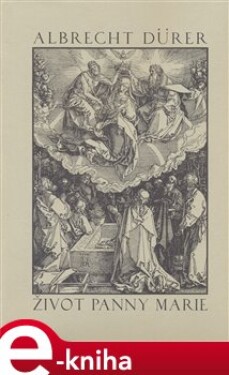 Život Panny Marie. Stručné vyprávění o životě Panny Marie v obrazech malíře A. Dürera uspořádané s verši Chaledoniovými - Albrecht Dürer e-kniha
