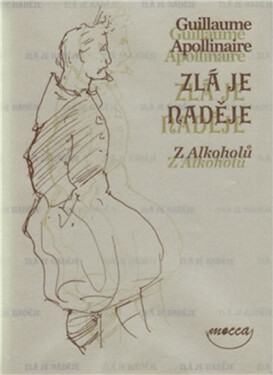 Zlá je naděje Z Alkoholů - Guillaume Apollinaire