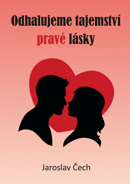 Odhalujeme tajemství pravé lásky - Jaroslav Čech